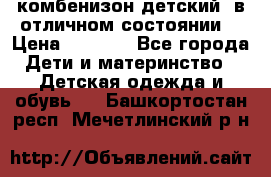 комбенизон детский  в отличном состоянии  › Цена ­ 1 000 - Все города Дети и материнство » Детская одежда и обувь   . Башкортостан респ.,Мечетлинский р-н